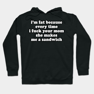 I'm Fat Because I Fuck Your Mom Sandwich - Fat Jokes Hoodie